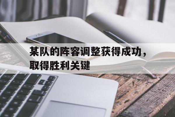 某队的阵容调整获得成功，取得胜利关键